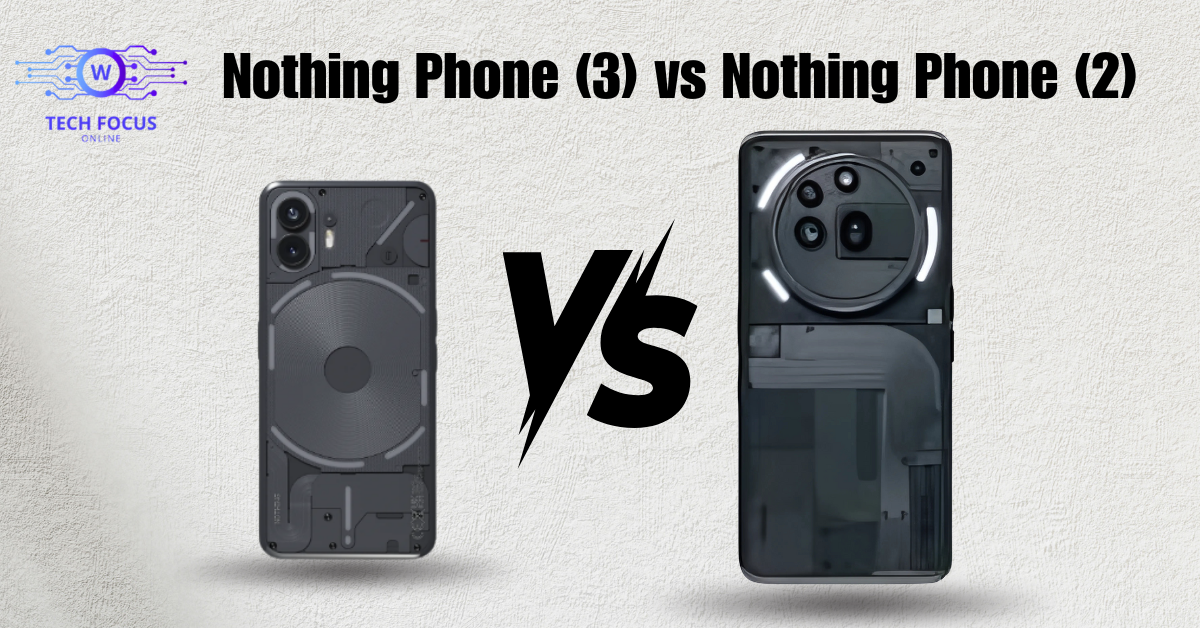 Nothing Phone (3) vs Nothing Phone (2): What’s New and What’s Better