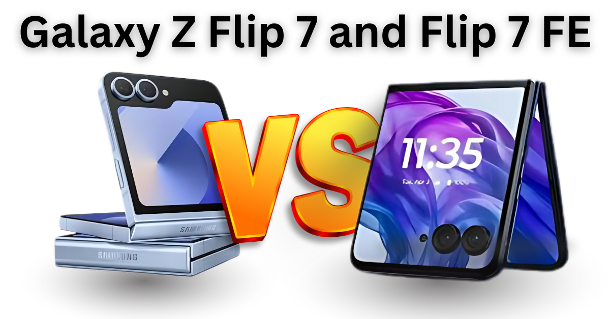 Galaxy Z Flip 7 and Flip 7 FE: The Most Stylish Foldable Phones of 2025 – Power Meets Budget!